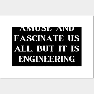 Science can amuse and fascinate us all, but it is engineering that changes the world Posters and Art